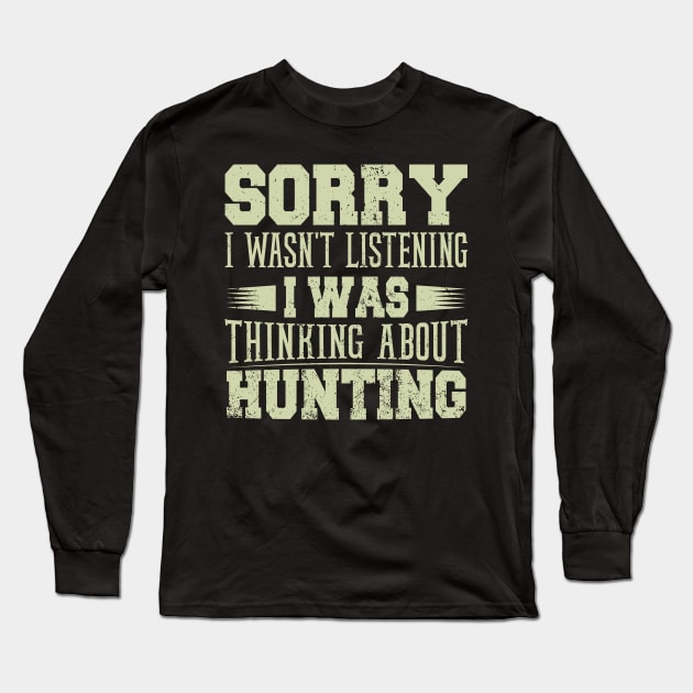 Sorry I wasn't Listening I Was Thinking About Hunting Long Sleeve T-Shirt by Donebe